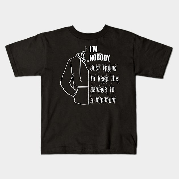 I'm Nobody - Just trying to keep damage to a minimum Kids T-Shirt by PEHardy Design